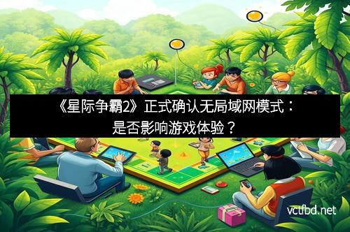 《星际争霸2》正式确认无局域网模式：是否影响游戏体验？